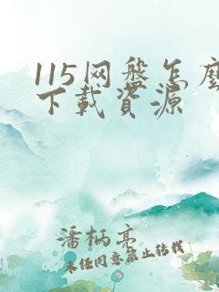 115网盘怎么下载资源