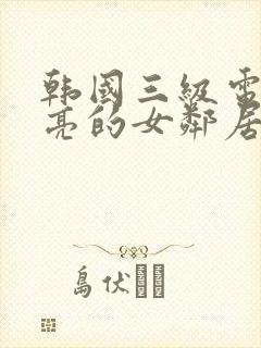 韩国三级电影漂亮的女邻居