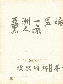 亚洲一区娇小被黑人操