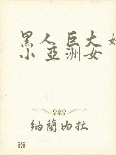 黑人 巨大 娇小 亚洲女