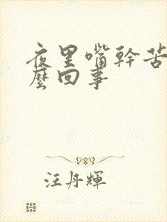 夜里嘴干苦是怎么回事