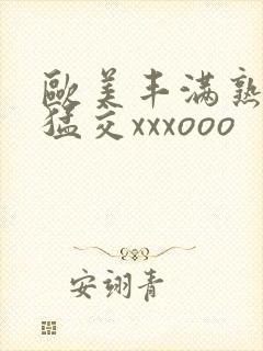 欧美丰满熟妇性猛交xxxooo