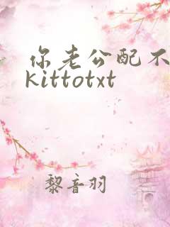 你老公配不上你kittotxt
