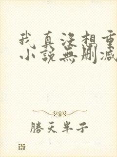 我真没想重生啊小说无删减正版在线阅读