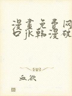 漫画免费网站入口jk韩漫破解版