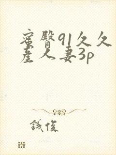 蜜臀91久久国产人妻3p