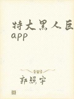 特大黑人巨交吊app