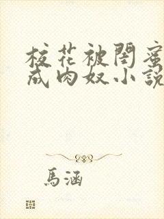 校花被闺蜜调教成肉奴小说