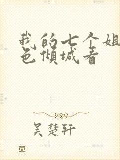 我的七个姐姐绝色倾城看