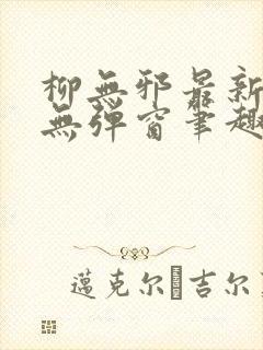 柳无邪最新章节无弹窗笔趣阁