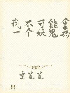 我不可能会怜惜一个妖鬼无删节