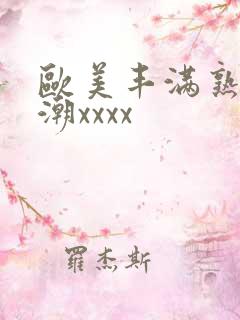 欧美丰满熟妇高潮xxxx