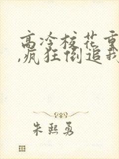 高冷校花重生后,疯狂倒追我