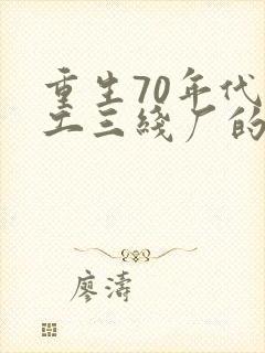 重生70年代军工三线厂的小说