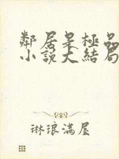 邻居是极品母女小说大结局免费阅读