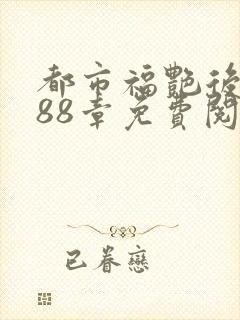 都市福艳后宫288章免费阅读