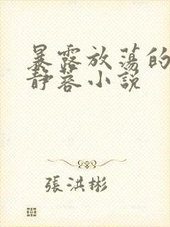 暴露放荡的娇妻静蓉小说