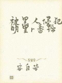 被黑人侵犯人妻明里r番号