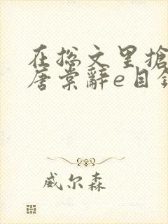 在总文里抢主角唐棠辞e目录