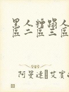 黑人糟蹋人妻一区二区三区