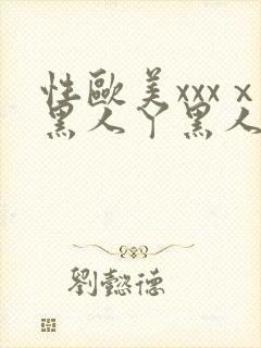 性欧美xxxⅹ黑人丫黑人