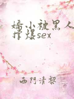 娇小被黑人巨大撑爆sex