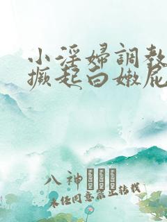 小淫妇调教跪趴撅起白嫩屁股小说