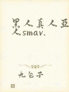 黑人真人亚洲女人smav.