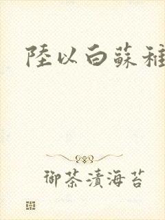 陆以白苏稚