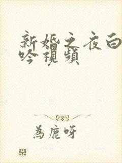 新婚之夜白洁呻吟视频