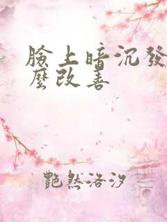 脸上暗沉发黄怎么改善