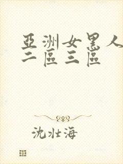 亚洲女黑人一区二区三区