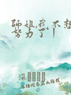 师姐,我不想再努力了丨