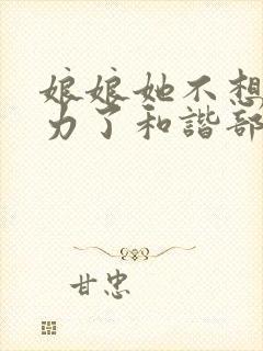 娘娘她不想再努力了和谐部分