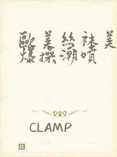 欧美丝袜美女被爆操潮喷