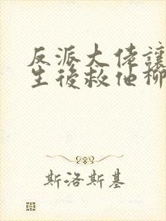 反派大佬让我重生后救他柳叶是谁