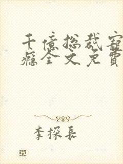 千亿总裁宠妻上瘾全文免费