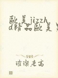 欧美jizzhd精品欧美另类