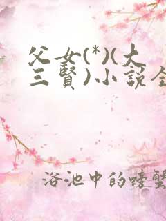 父女(*)(大三贤)小说全文