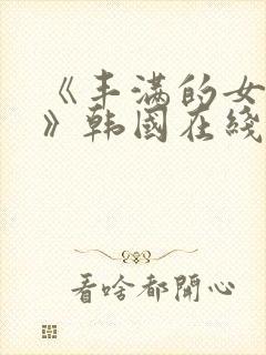 《丰满的女邻居》韩国在线播放