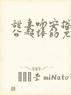 甜妻吻安总裁老公超棒的免费