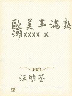 欧美丰满熟妇高潮xxxxⅹ