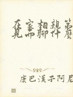 在家相亲第一次见面聊什么