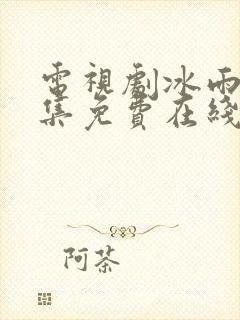 电视剧冰雨火全集免费在线观看