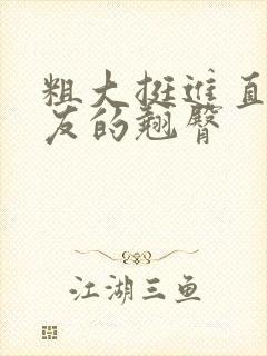 粗大挺进直男室友的翘臀