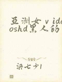 亚洲女ⅴideoshd黑人的