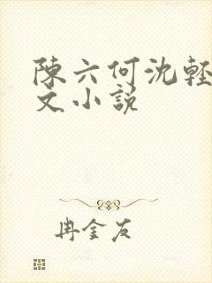 陈六何沈轻舞全文小说