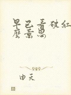 早已看破红尘什么意思