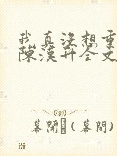 我真没想重生啊陈汉升全文阅读免费