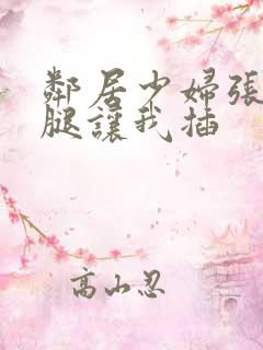 邻居少妇张开双腿让我插